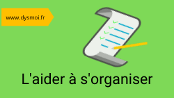Dyspraxie : l’aider à s’organiser organiser aide dysmoi