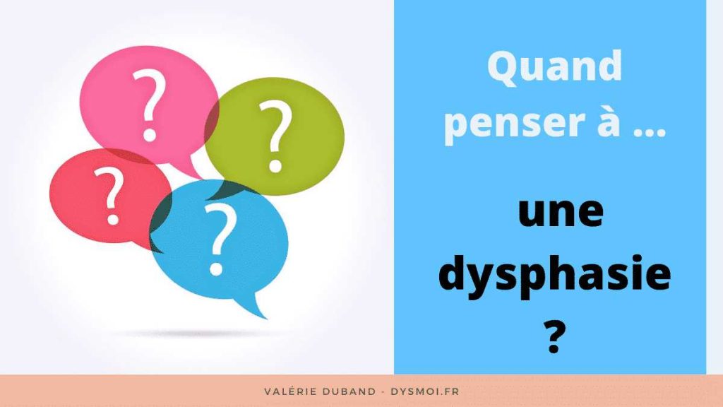 Quand penser à une dysphasie ? quand penser dysphasie