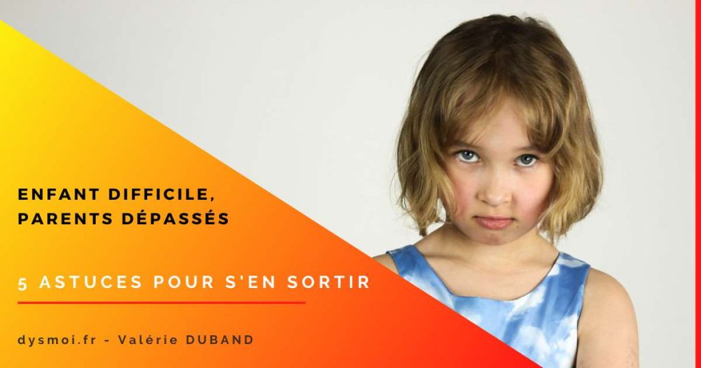 Enfant difficile, parents dépassés, 5 astuces pour s’en sortir parent difficile depasse